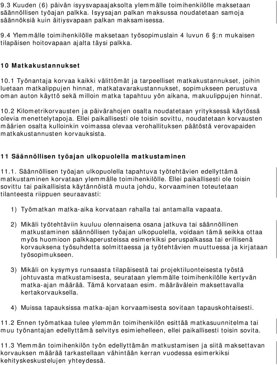 1 Työnantaja korvaa kaikki välittömät ja tarpeelliset matkakustannukset, joihin luetaan matkalippujen hinnat, matkatavarakustannukset, sopimukseen perustuva oman auton käyttö sekä milloin matka