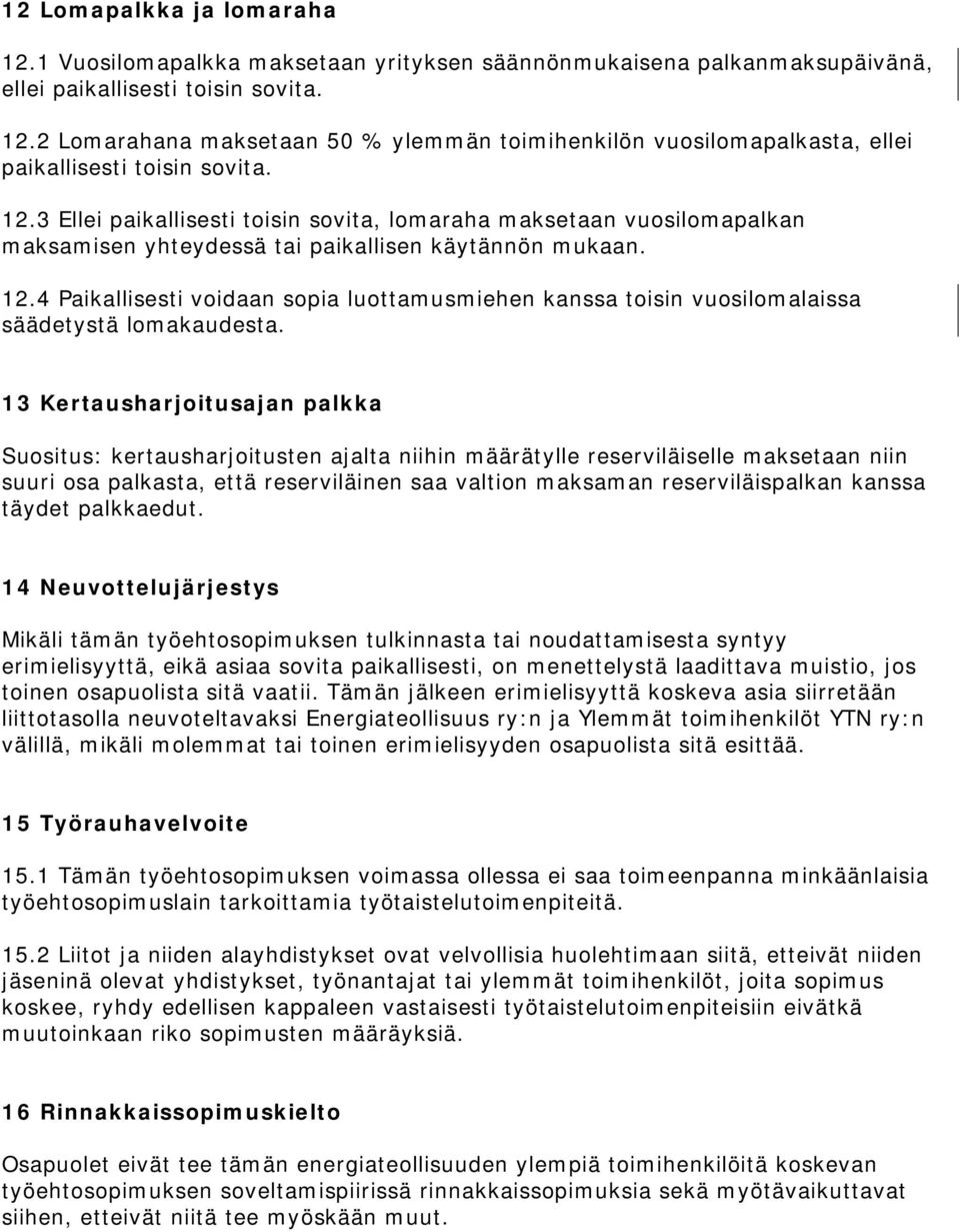 4 Paikallisesti voidaan sopia luottamusmiehen kanssa toisin vuosilomalaissa säädetystä lomakaudesta.