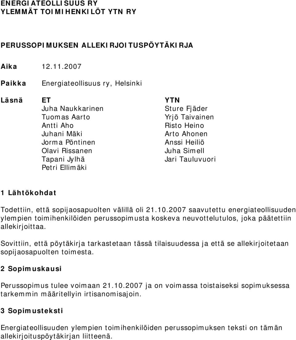 Rissanen Juha Simell Tapani Jylhä Jari Tauluvuori Petri Ellimäki 1 Lähtökohdat Todettiin, että sopijaosapuolten välillä oli 21.10.