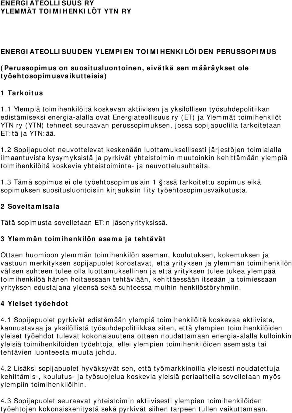 1 Ylempiä toimihenkilöitä koskevan aktiivisen ja yksilöllisen työsuhdepolitiikan edistämiseksi energia-alalla ovat Energiateollisuus ry (ET) ja Ylemmät toimihenkilöt YTN ry (YTN) tehneet seuraavan