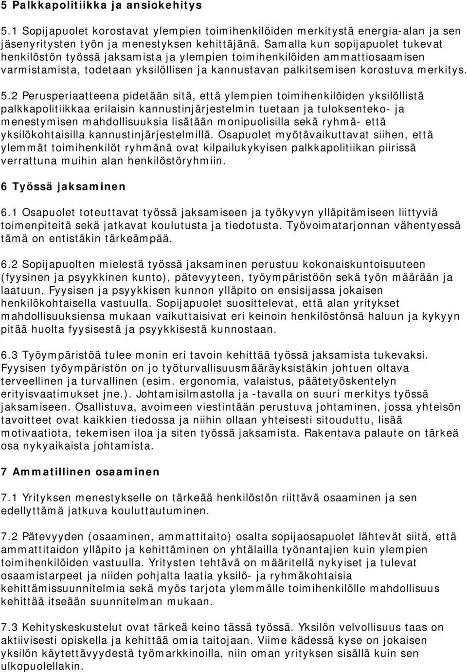 2 Perusperiaatteena pidetään sitä, että ylempien toimihenkilöiden yksilöllistä palkkapolitiikkaa erilaisin kannustinjärjestelmin tuetaan ja tuloksenteko- ja menestymisen mahdollisuuksia lisätään