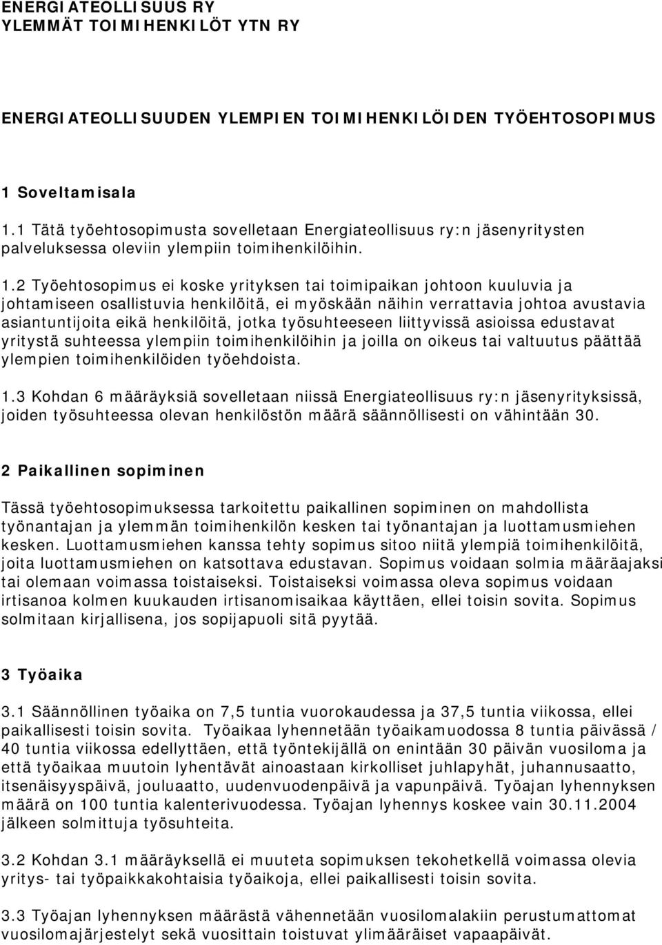 2 Työehtosopimus ei koske yrityksen tai toimipaikan johtoon kuuluvia ja johtamiseen osallistuvia henkilöitä, ei myöskään näihin verrattavia johtoa avustavia asiantuntijoita eikä henkilöitä, jotka