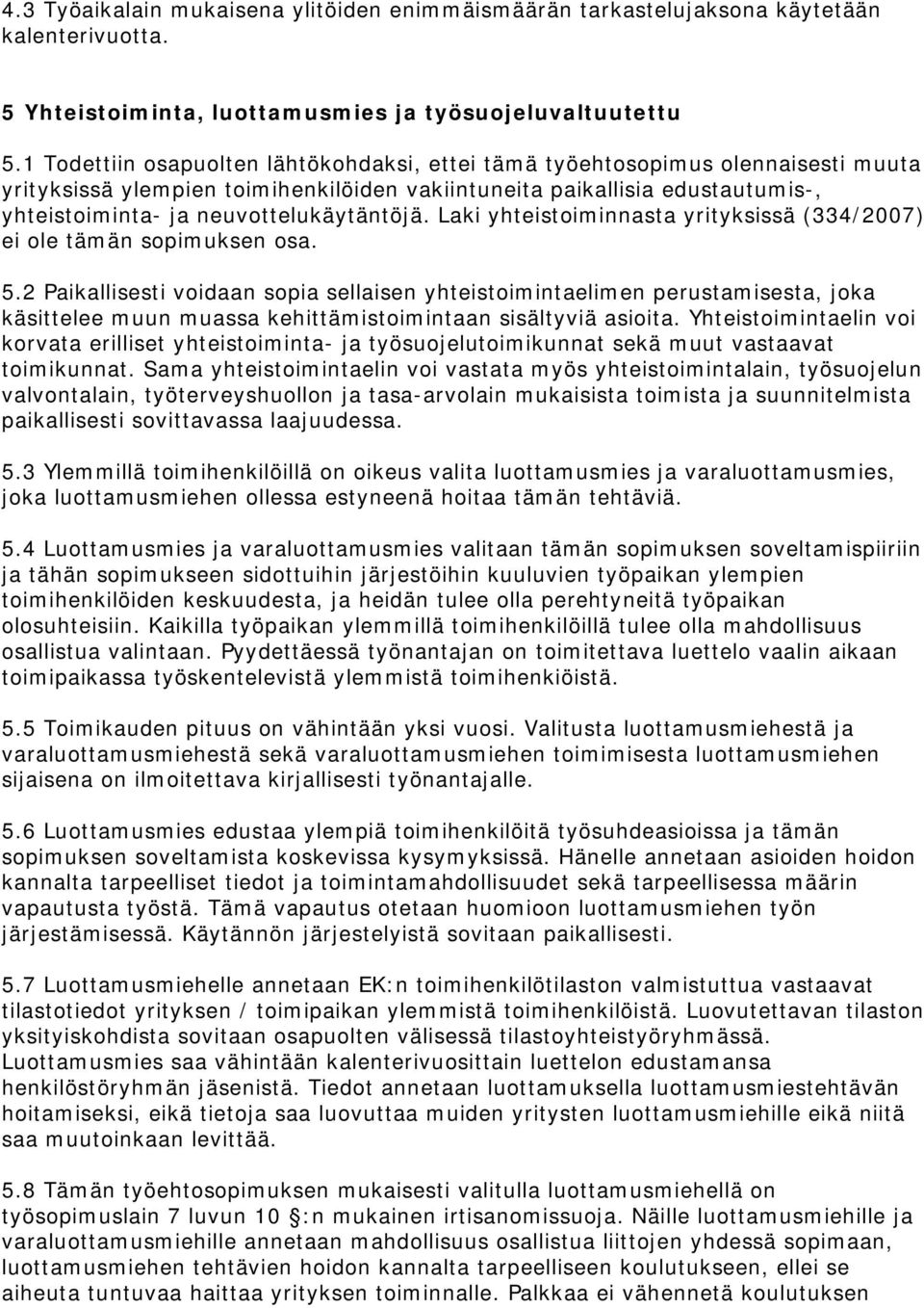 neuvottelukäytäntöjä. Laki yhteistoiminnasta yrityksissä (334/2007) ei ole tämän sopimuksen osa. 5.