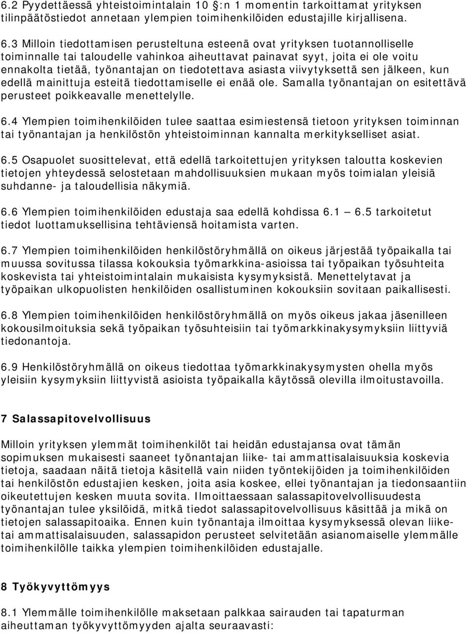 tiedotettava asiasta viivytyksettä sen jälkeen, kun edellä mainittuja esteitä tiedottamiselle ei enää ole. Samalla työnantajan on esitettävä perusteet poikkeavalle menettelylle. 6.