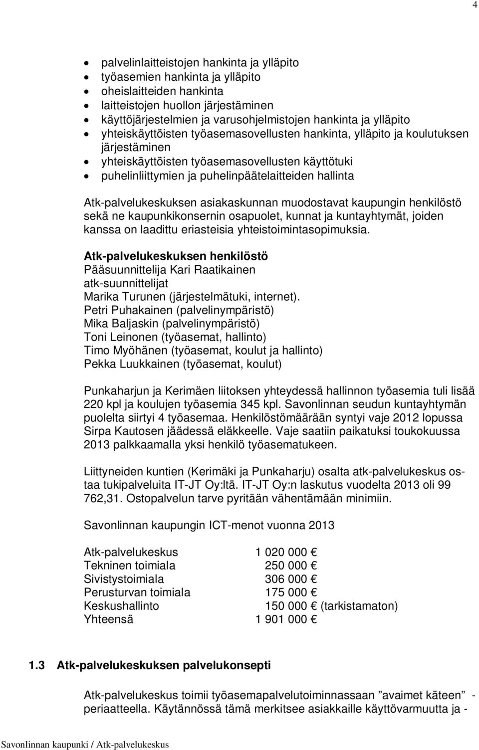 Atk-palvelukeskuksen asiakaskunnan muodostavat kaupungin henkilöstö sekä ne kaupunkikonsernin osapuolet, kunnat ja kuntayhtymät, joiden kanssa on laadittu eriasteisia yhteistoimintasopimuksia.