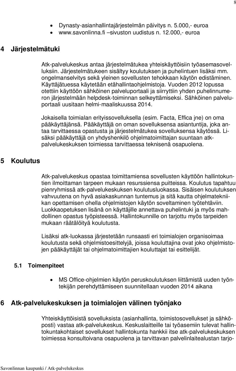 ongelmanselvitys sekä yleinen sovellusten tehokkaan käytön edistäminen. Käyttäjätuessa käytetään etähallintaohjelmistoja.