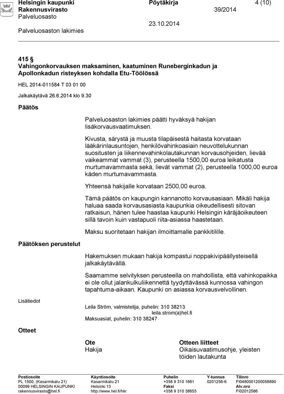 Kivusta, särystä ja muusta tilapäisestä haitasta korvataan lääkärinlausuntojen, henkilövahinkoasiain neuvottelukunnan suositusten ja liikennevahinkolautakunnan korvausohjeiden, lievää vaikeammat