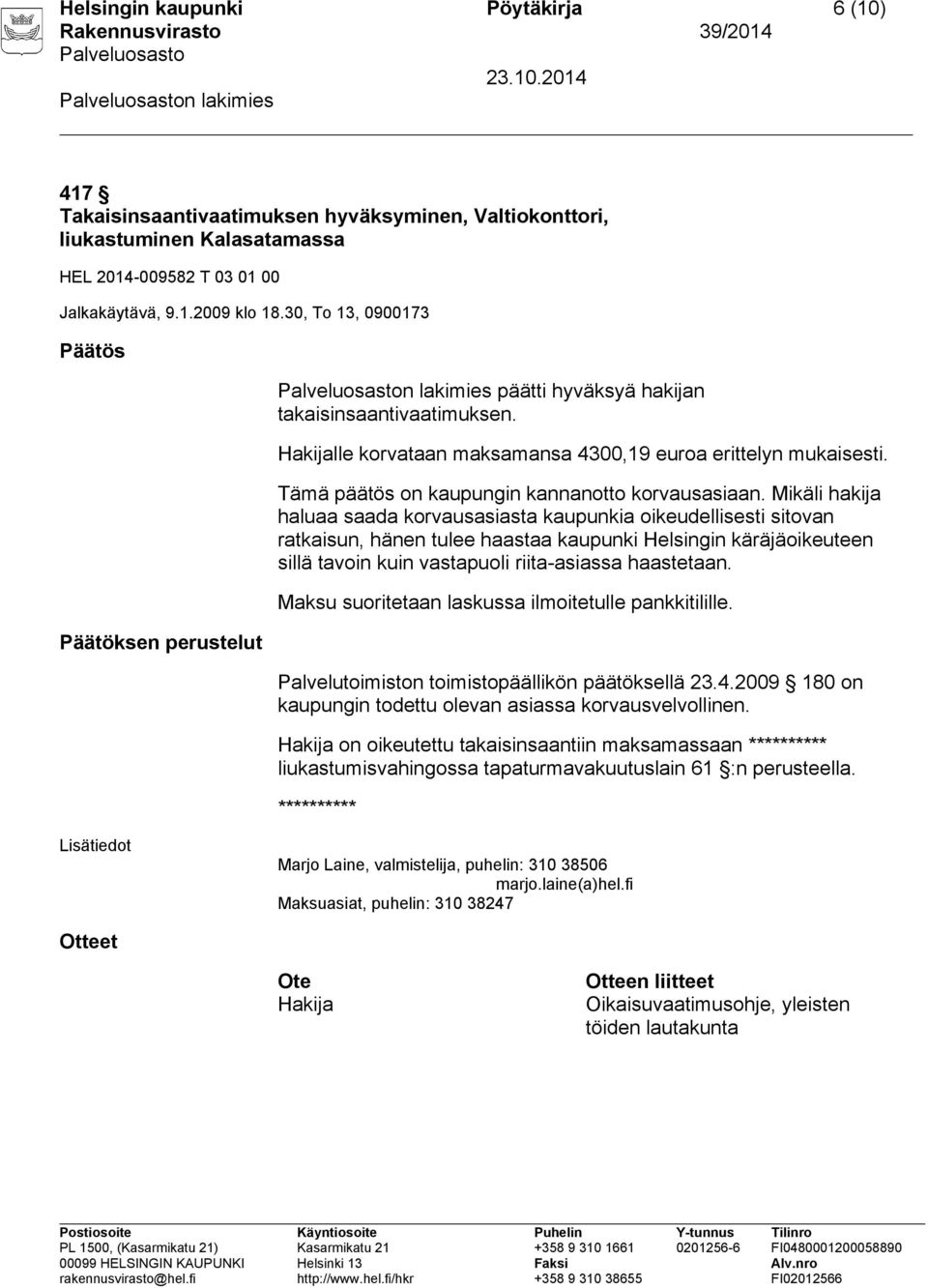 Maksu suoritetaan laskussa ilmoitetulle pankkitilille. Palvelutoimiston toimistopäällikön päätöksellä 23.4.2009 180 on kaupungin todettu olevan asiassa korvausvelvollinen.