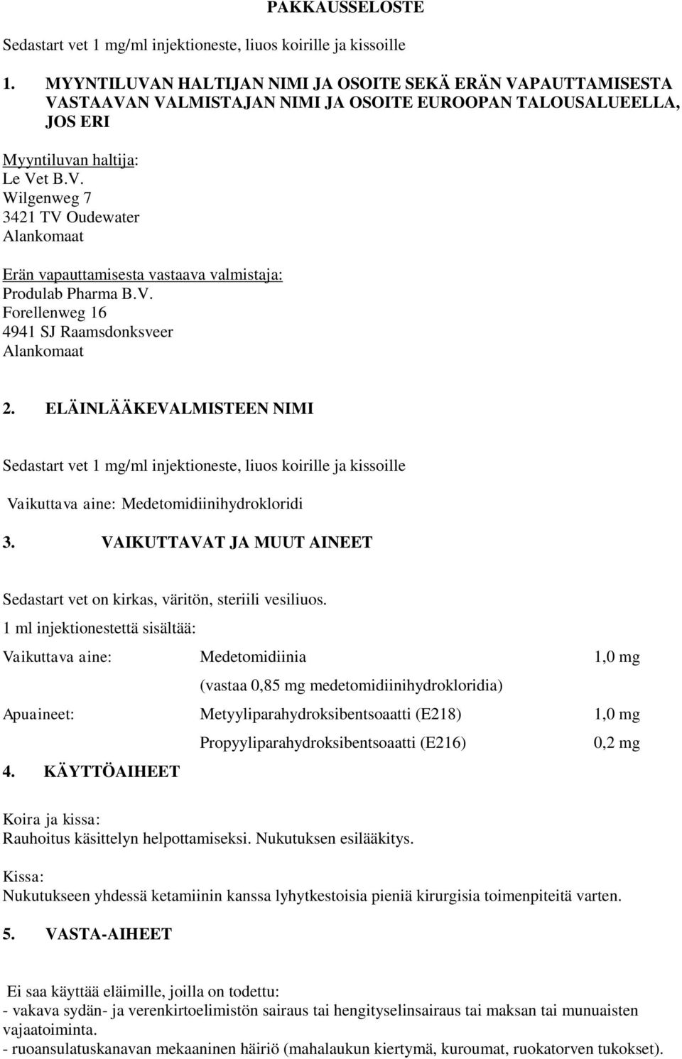 V. Forellenweg 16 4941 SJ Raamsdonksveer Alankomaat 2. ELÄINLÄÄKEVALMISTEEN NIMI Sedastart vet 1 mg/ml injektioneste, liuos koirille ja kissoille Vaikuttava aine: Medetomidiinihydrokloridi 3.