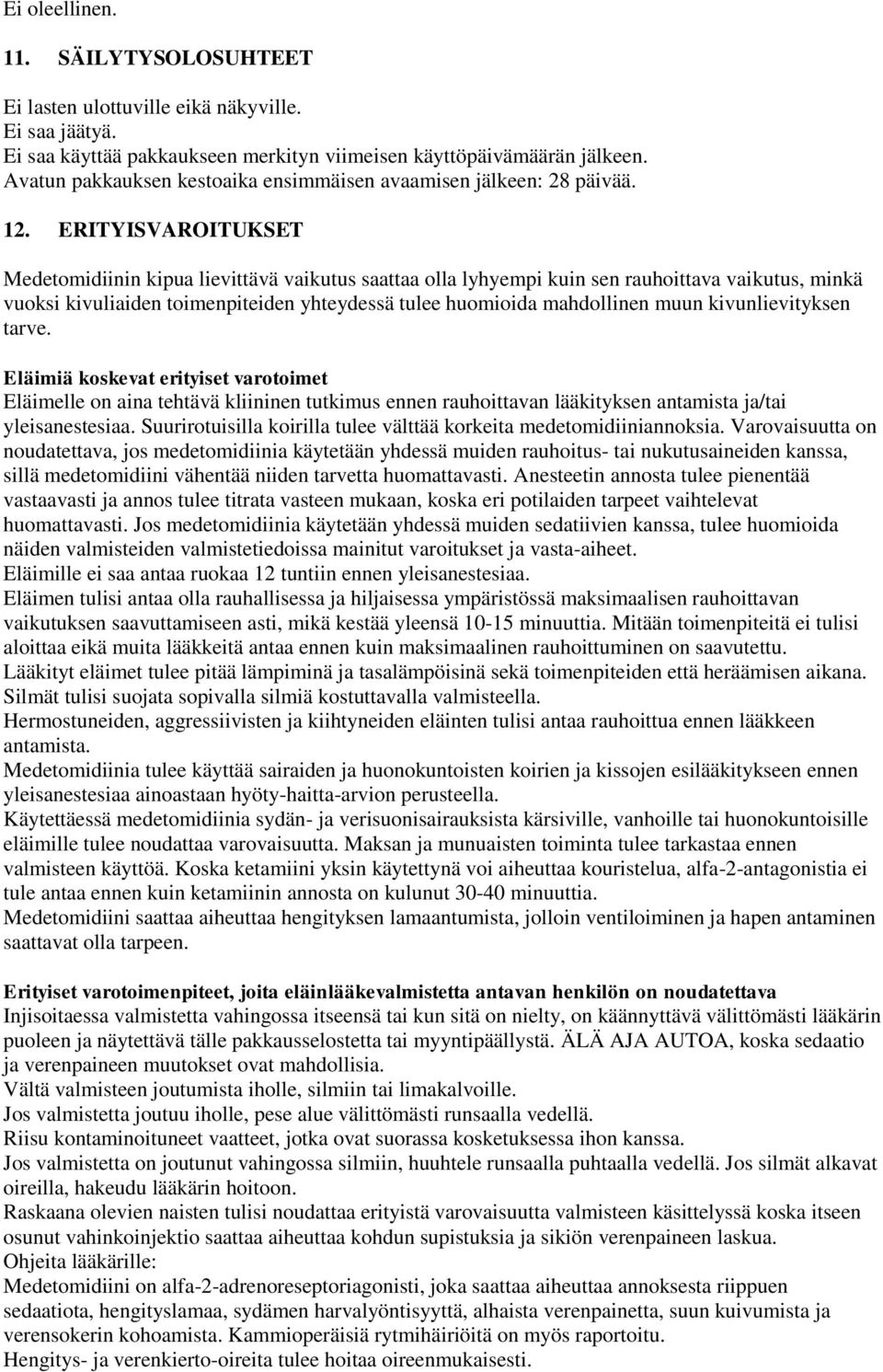 ERITYISVAROITUKSET Medetomidiinin kipua lievittävä vaikutus saattaa olla lyhyempi kuin sen rauhoittava vaikutus, minkä vuoksi kivuliaiden toimenpiteiden yhteydessä tulee huomioida mahdollinen muun