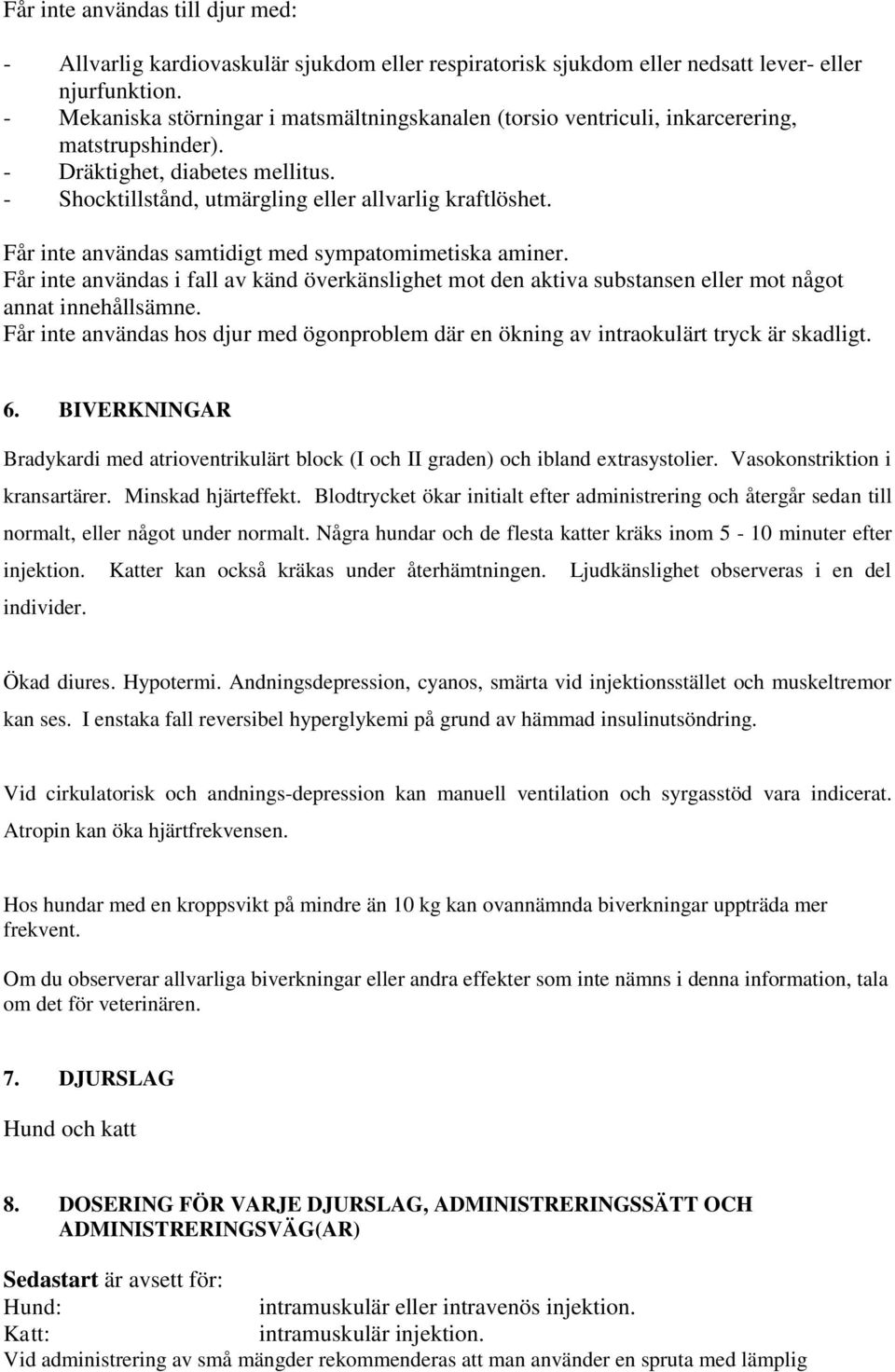 Får inte användas samtidigt med sympatomimetiska aminer. Får inte användas i fall av känd överkänslighet mot den aktiva substansen eller mot något annat innehållsämne.