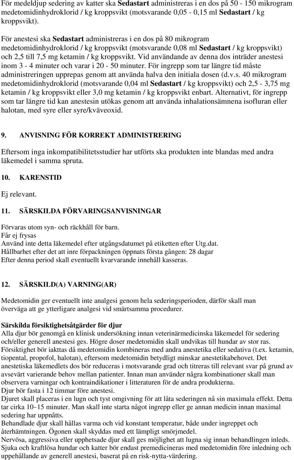 Vid användande av denna dos inträder anestesi inom 3-4 minuter och varar i 20-50 minuter. För ingrepp som tar längre tid måste administreringen upprepas genom att använda halva den initiala dosen (d.