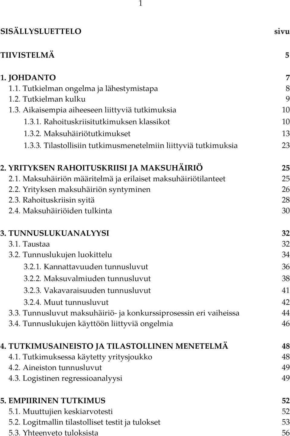 2. Yrityksen maksuhäiriön syntyminen 26 2.3. Rahoituskriisin syitä 28 2.4. Maksuhäiriöiden tulkinta 30 3. TUNNUSLUKUANALYYSI 32 3.1. Taustaa 32 3.2. Tunnuslukujen luokittelu 34 3.2.1. Kannattavuuden tunnusluvut 36 3.