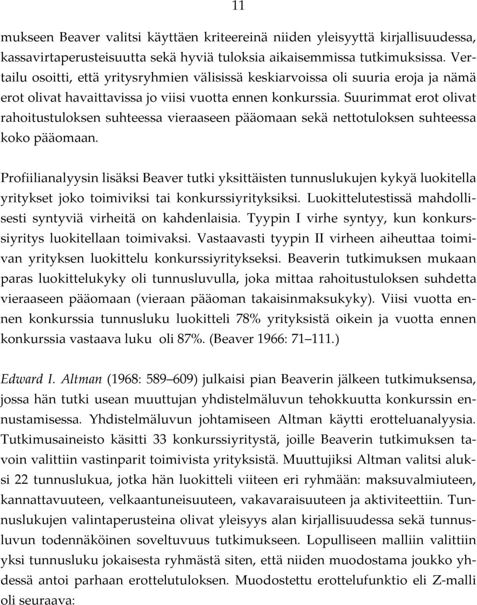 Suurimmat erot olivat rahoitustuloksen suhteessa vieraaseen pääomaan sekä nettotuloksen suhteessa koko pääomaan.