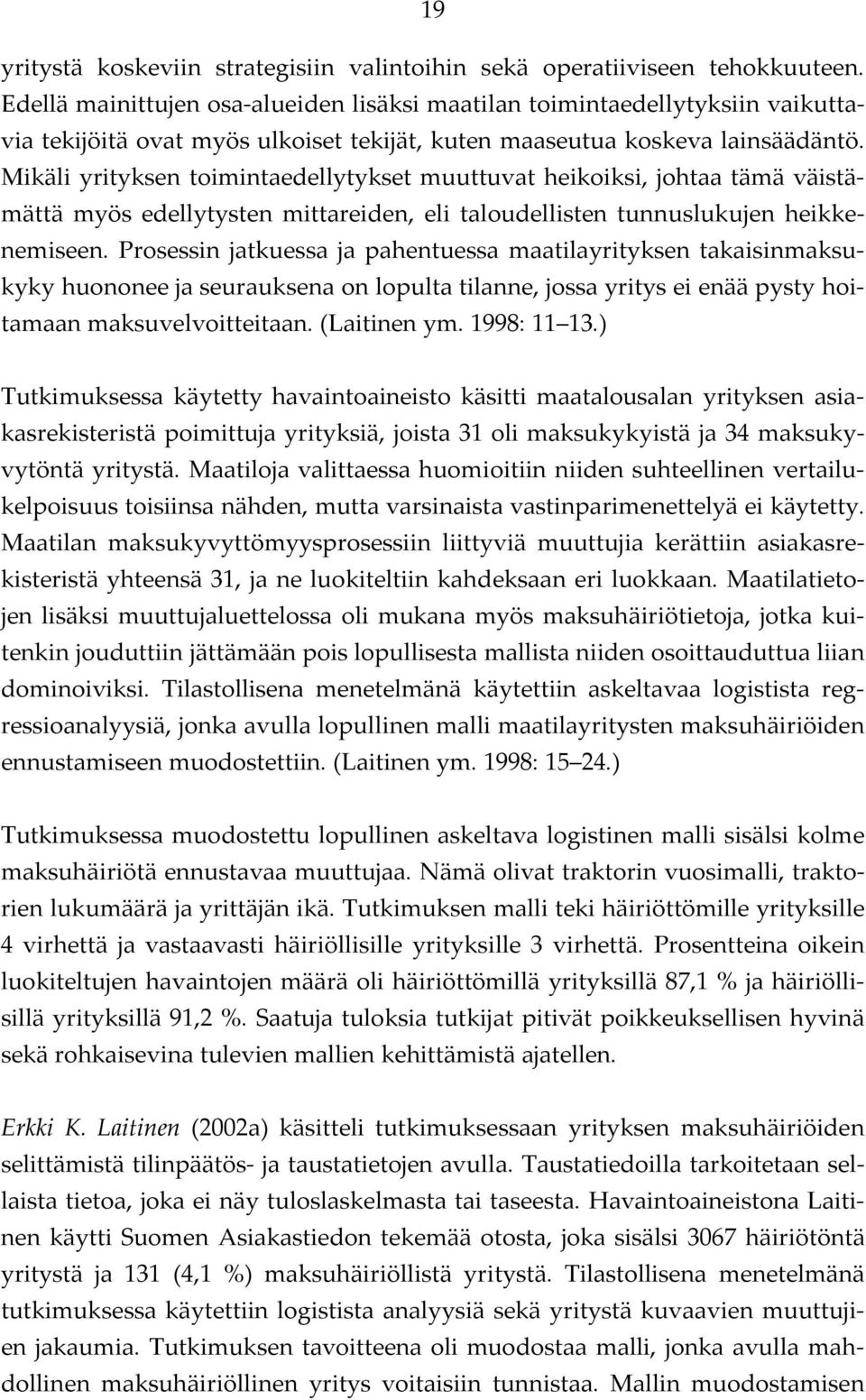 Mikäli yrityksen toimintaedellytykset muuttuvat heikoiksi, johtaa tämä väistämättä myös edellytysten mittareiden, eli taloudellisten tunnuslukujen heikkenemiseen.