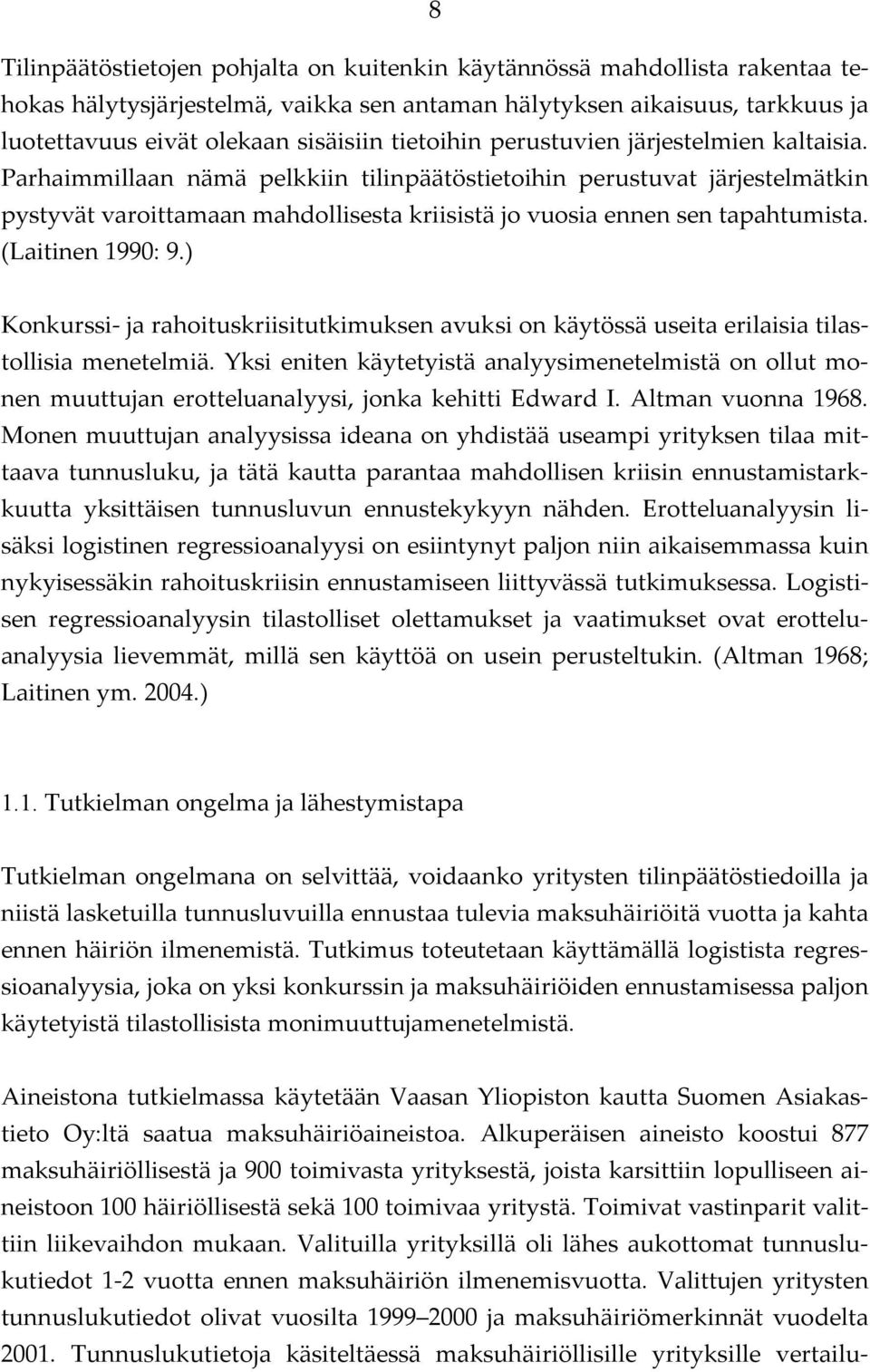 Parhaimmillaan nämä pelkkiin tilinpäätöstietoihin perustuvat järjestelmätkin pystyvät varoittamaan mahdollisesta kriisistä jo vuosia ennen sen tapahtumista. (Laitinen 1990: 9.