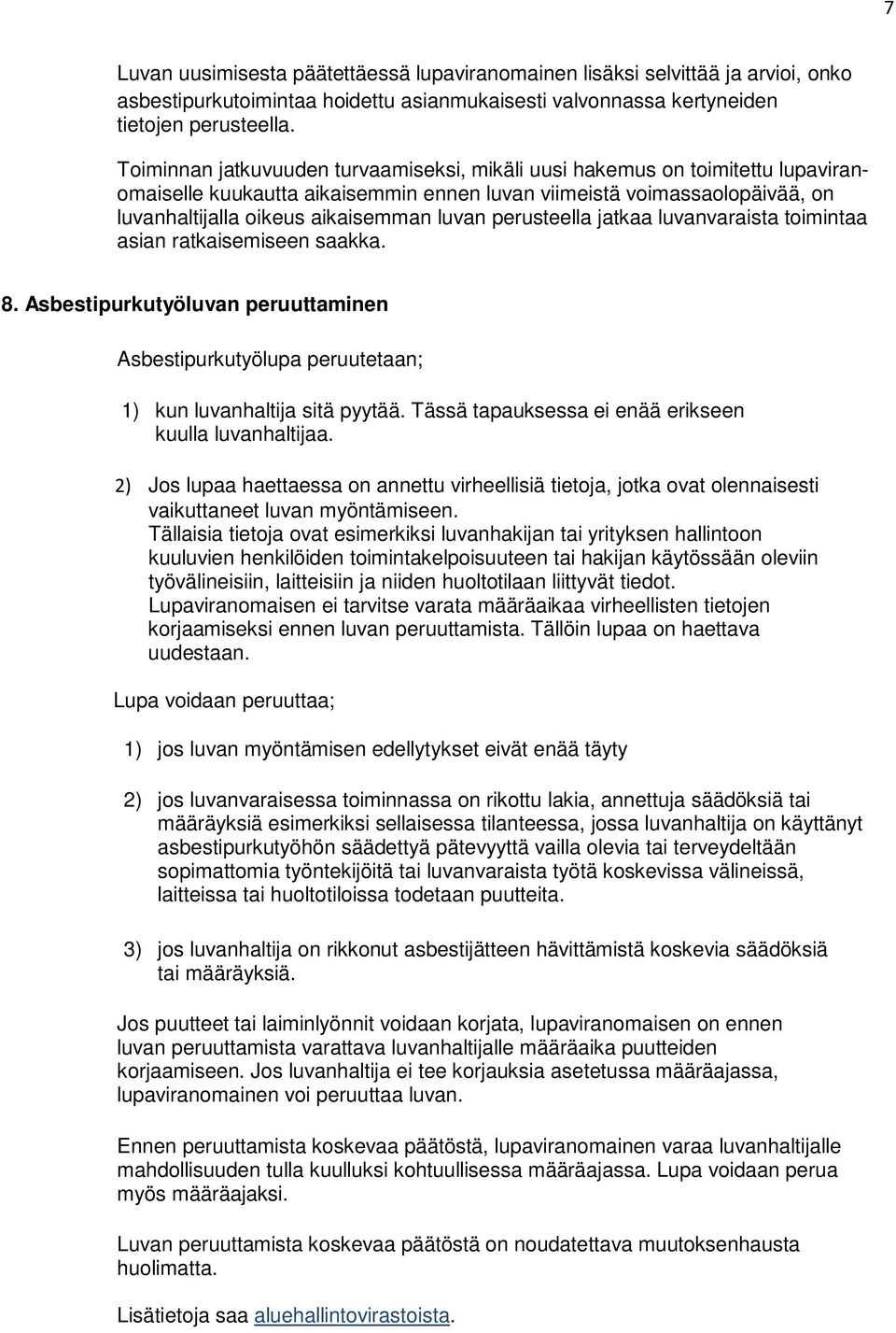 perusteella jatkaa luvanvaraista toimintaa asian ratkaisemiseen saakka. 8. Asbestipurkutyöluvan peruuttaminen Asbestipurkutyölupa peruutetaan; 1) kun luvanhaltija sitä pyytää.