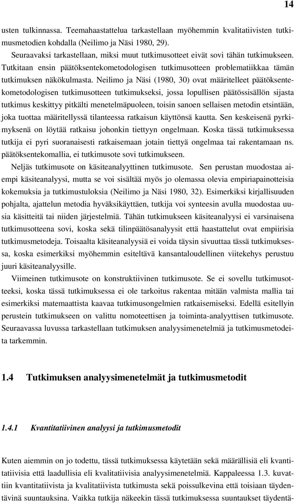 Neilimo ja Näsi (1980, 30) ovat määritelleet päätöksentekometodologisen tutkimusotteen tutkimukseksi, jossa lopullisen päätössisällön sijasta tutkimus keskittyy pitkälti menetelmäpuoleen, toisin