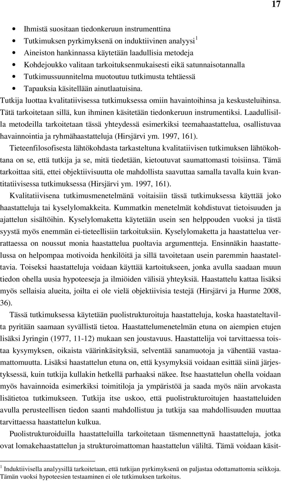 Tutkija luottaa kvalitatiivisessa tutkimuksessa omiin havaintoihinsa ja keskusteluihinsa. Tätä tarkoitetaan sillä, kun ihminen käsitetään tiedonkeruun instrumentiksi.