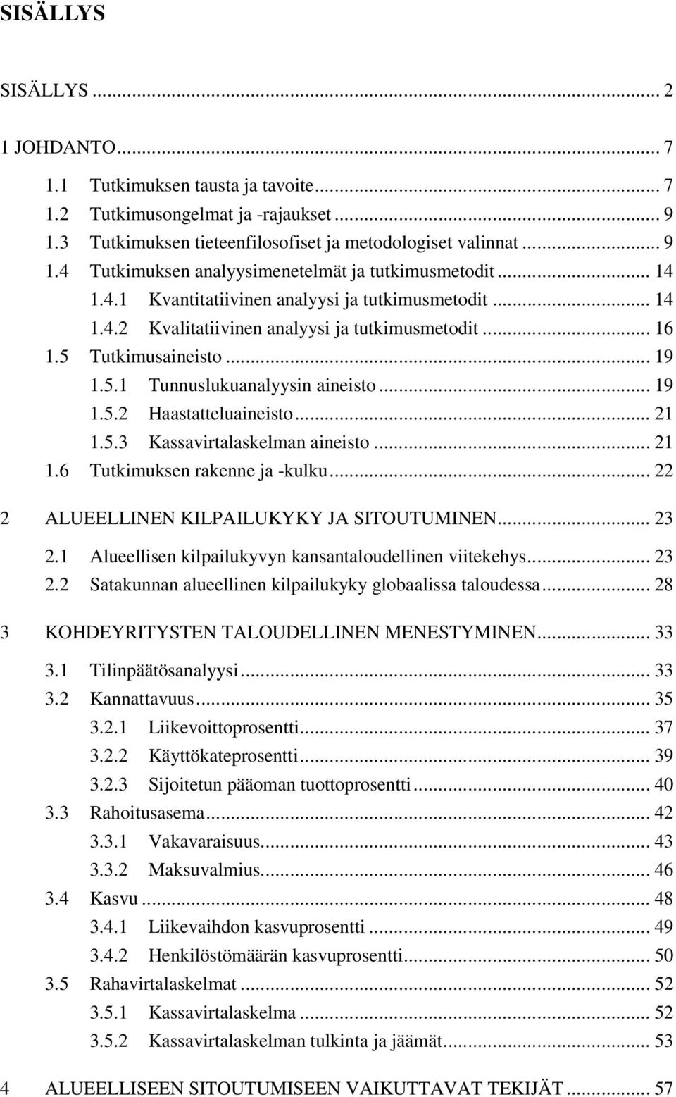 .. 21 1.5.3 Kassavirtalaskelman aineisto... 21 1.6 Tutkimuksen rakenne ja -kulku... 22 2 ALUEELLINEN KILPAILUKYKY JA SITOUTUMINEN... 23 2.1 Alueellisen kilpailukyvyn kansantaloudellinen viitekehys.