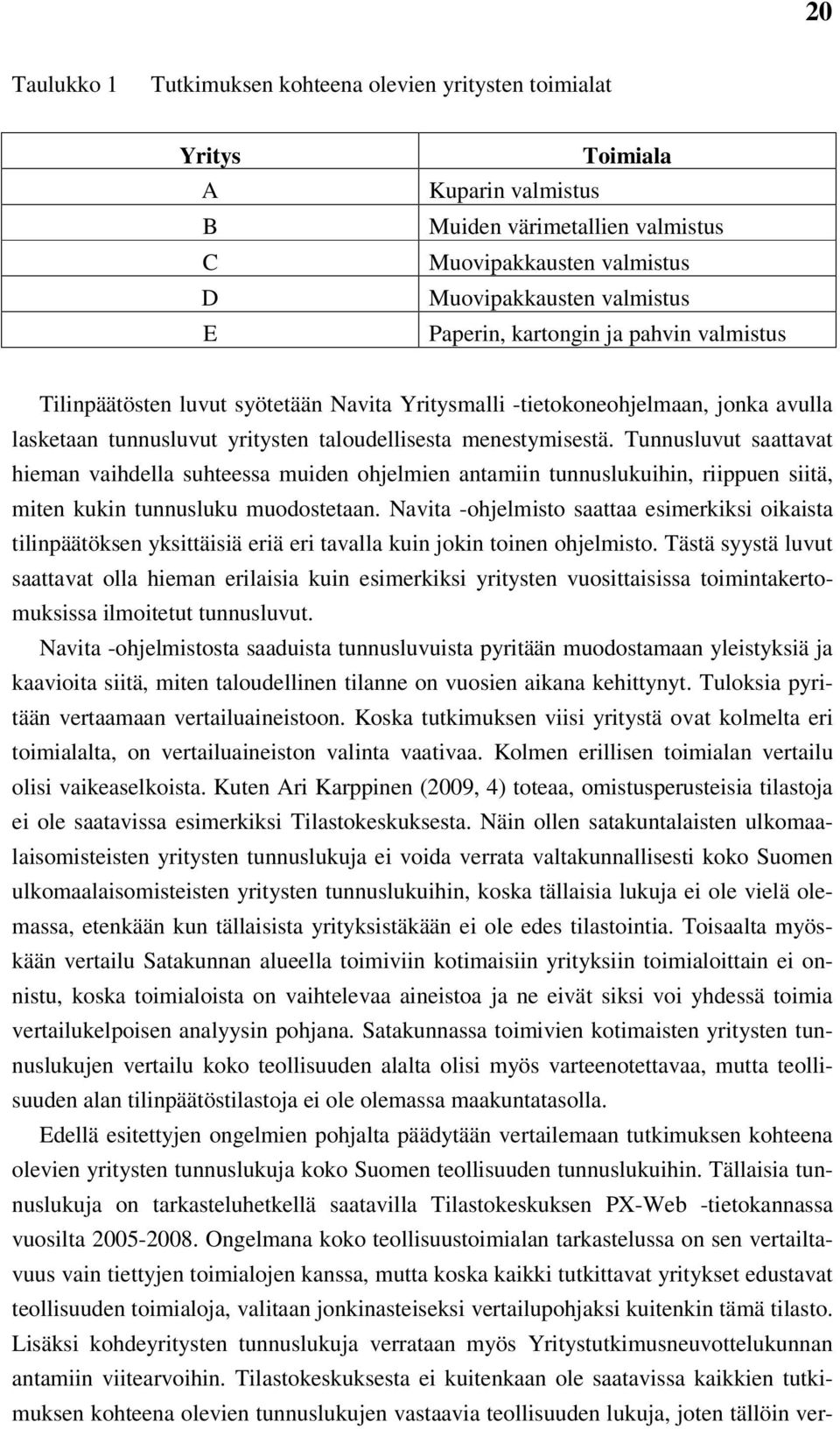 Tunnusluvut saattavat hieman vaihdella suhteessa muiden ohjelmien antamiin tunnuslukuihin, riippuen siitä, miten kukin tunnusluku muodostetaan.