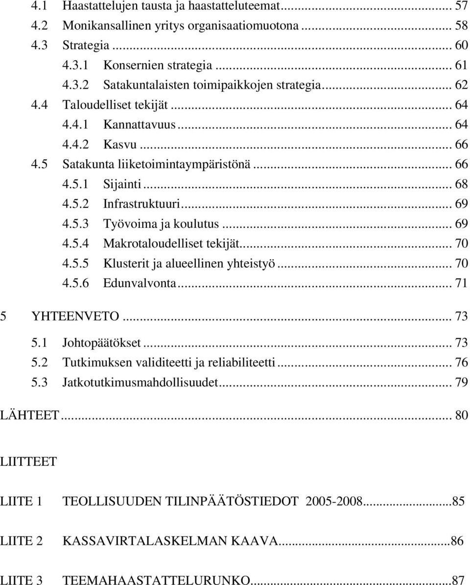 .. 69 4.5.4 Makrotaloudelliset tekijät... 70 4.5.5 Klusterit ja alueellinen yhteistyö... 70 4.5.6 Edunvalvonta... 71 5 YHTEENVETO... 73 5.1 Johtopäätökset... 73 5.2 Tutkimuksen validiteetti ja reliabiliteetti.