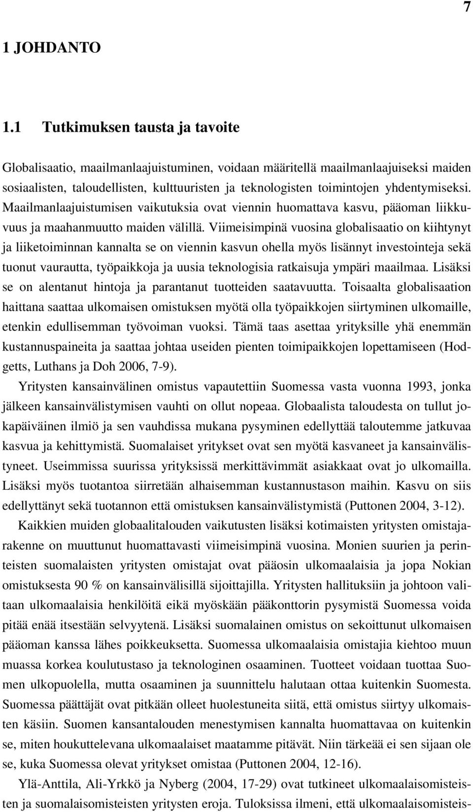 yhdentymiseksi. Maailmanlaajuistumisen vaikutuksia ovat viennin huomattava kasvu, pääoman liikkuvuus ja maahanmuutto maiden välillä.