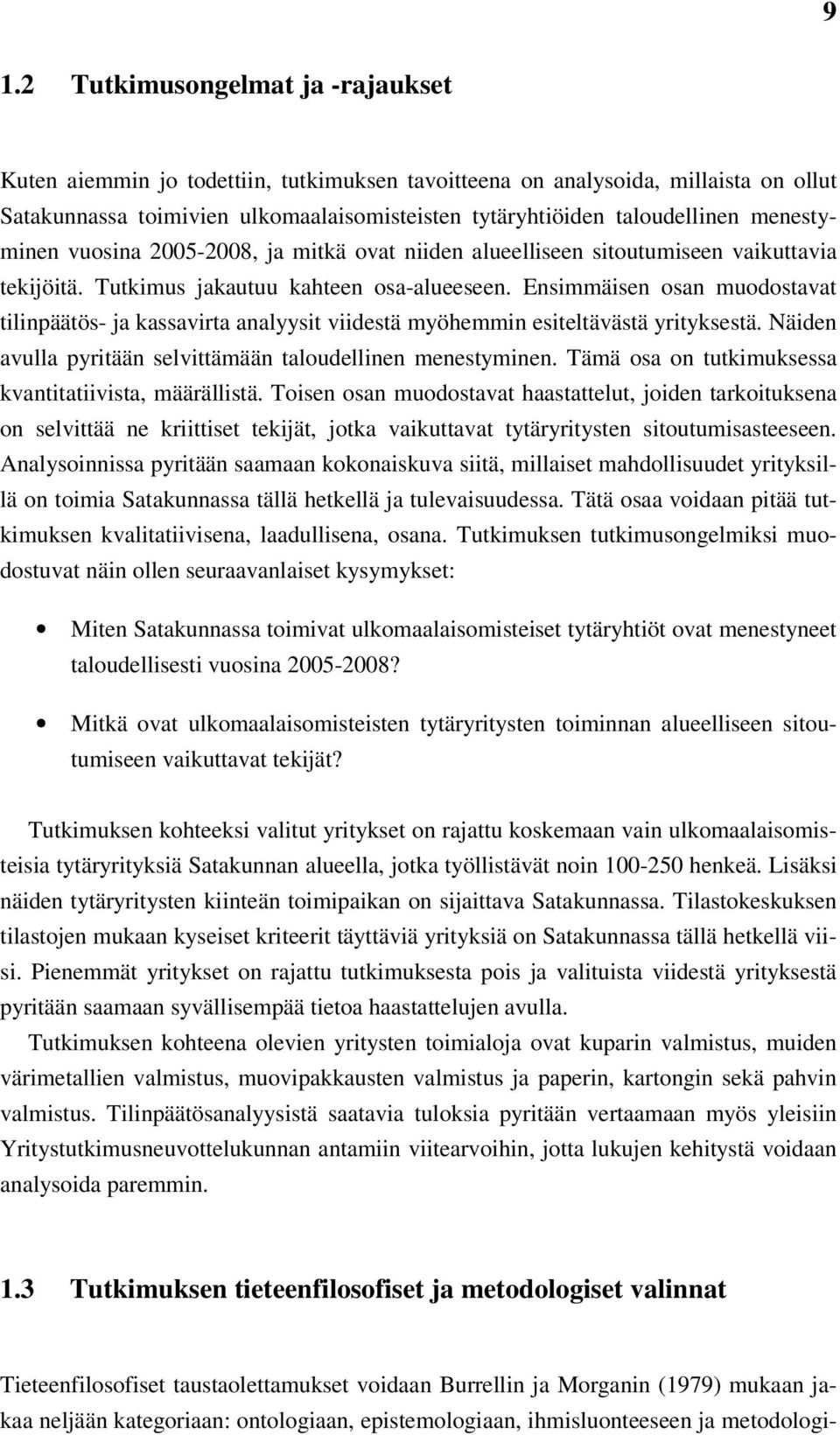 Ensimmäisen osan muodostavat tilinpäätös- ja kassavirta analyysit viidestä myöhemmin esiteltävästä yrityksestä. Näiden avulla pyritään selvittämään taloudellinen menestyminen.