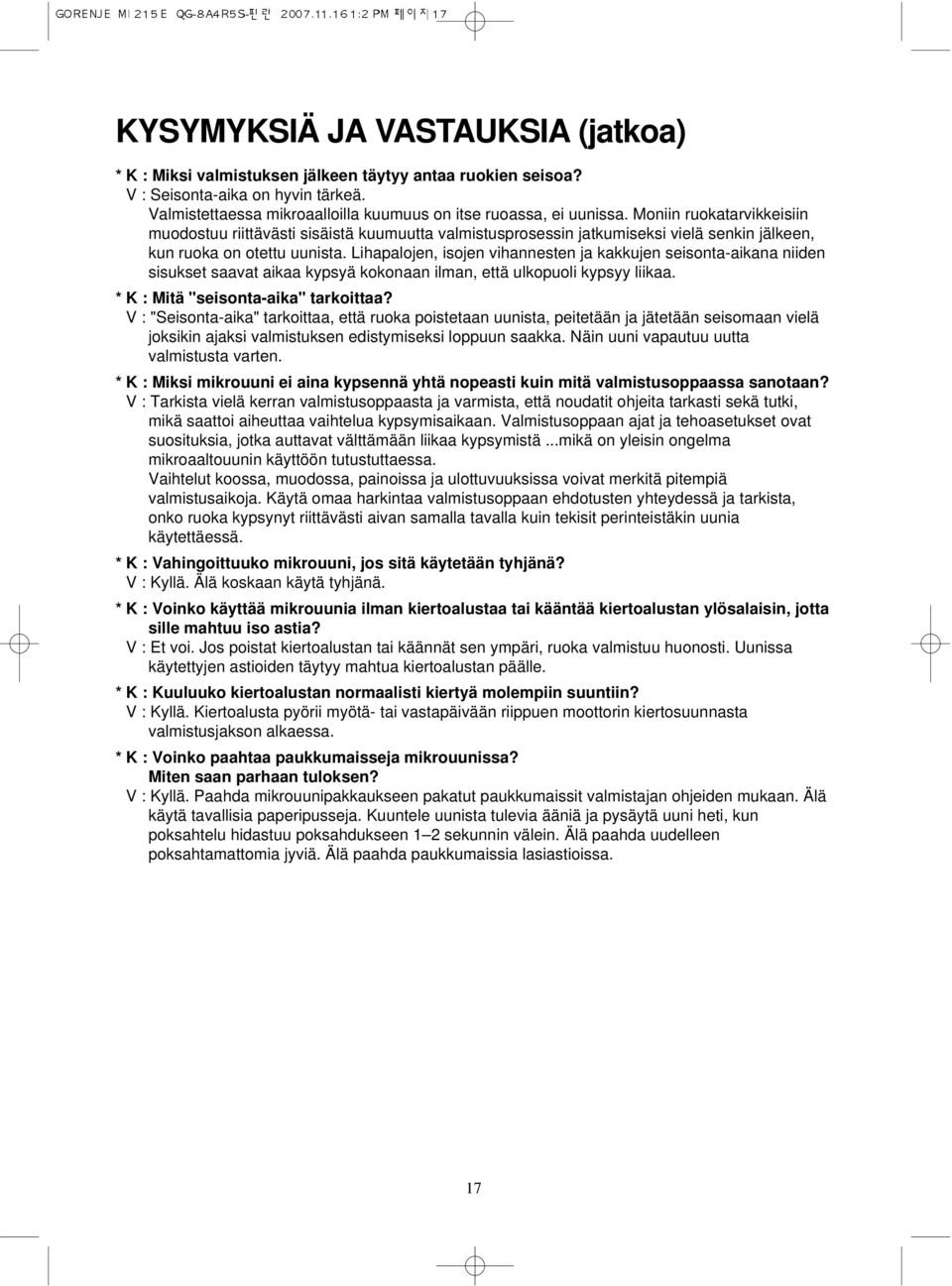 Lihapalojen, isojen vihannesten ja kakkujen seisonta-aikana niiden sisukset saavat aikaa kypsyä kokonaan ilman, että ulkopuoli kypsyy liikaa. * K : Mitä "seisonta-aika" tarkoittaa?