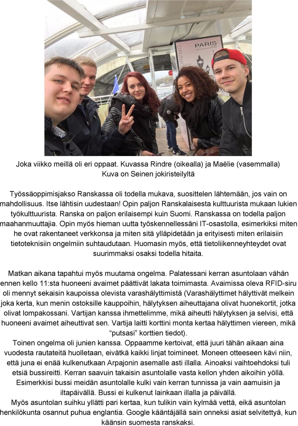 Itse lähtisin uudestaan! Opin paljon Ranskalaisesta kulttuurista mukaan lukien työkulttuurista. Ranska on paljon erilaisempi kuin Suomi. Ranskassa on todella paljon maahanmuuttajia.