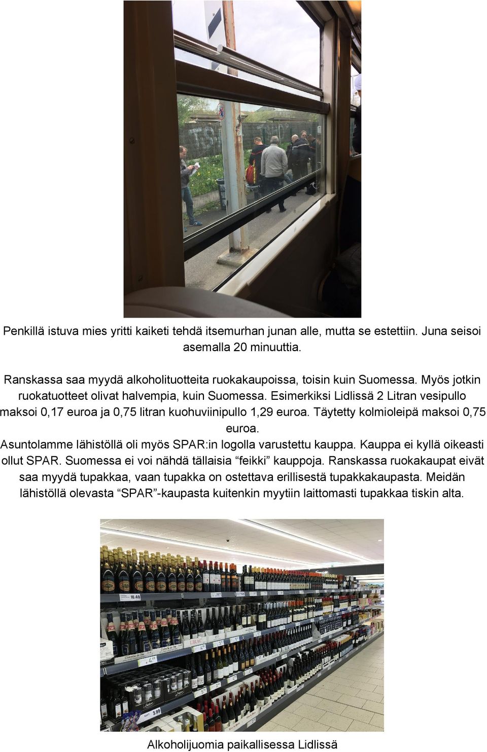 Täytetty kolmioleipä maksoi 0,75 euroa. Asuntolamme lähistöllä oli myös SPAR:in logolla varustettu kauppa. Kauppa ei kyllä oikeasti ollut SPAR. Suomessa ei voi nähdä tällaisia feikki kauppoja.