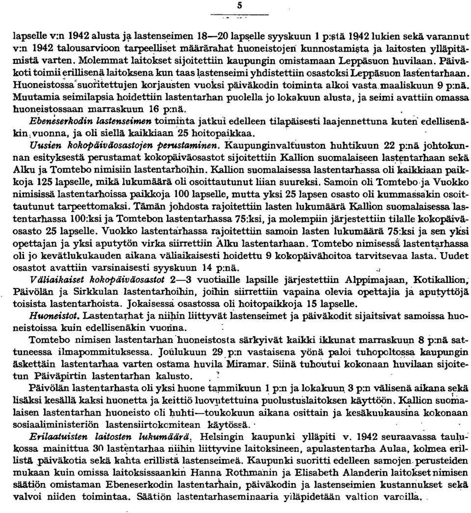 Päiväkoti toimii erillisenä laitoksena kun taas ~astenseimi yhdistettiin osastoksi Leppäsuon lastentarhaan. Huoneistos'sa<suoniettujen korjau'sten vuoksi päiväkodin toiminta alkoi vasta.