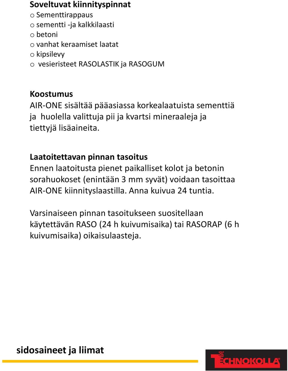 Laatoitettavan pinnan tasoitus Ennen laatoitusta pienet paikalliset kolot ja betonin sorahuokoset (enintään 3 mm syvät) voidaan tasoittaa AIR-ONE