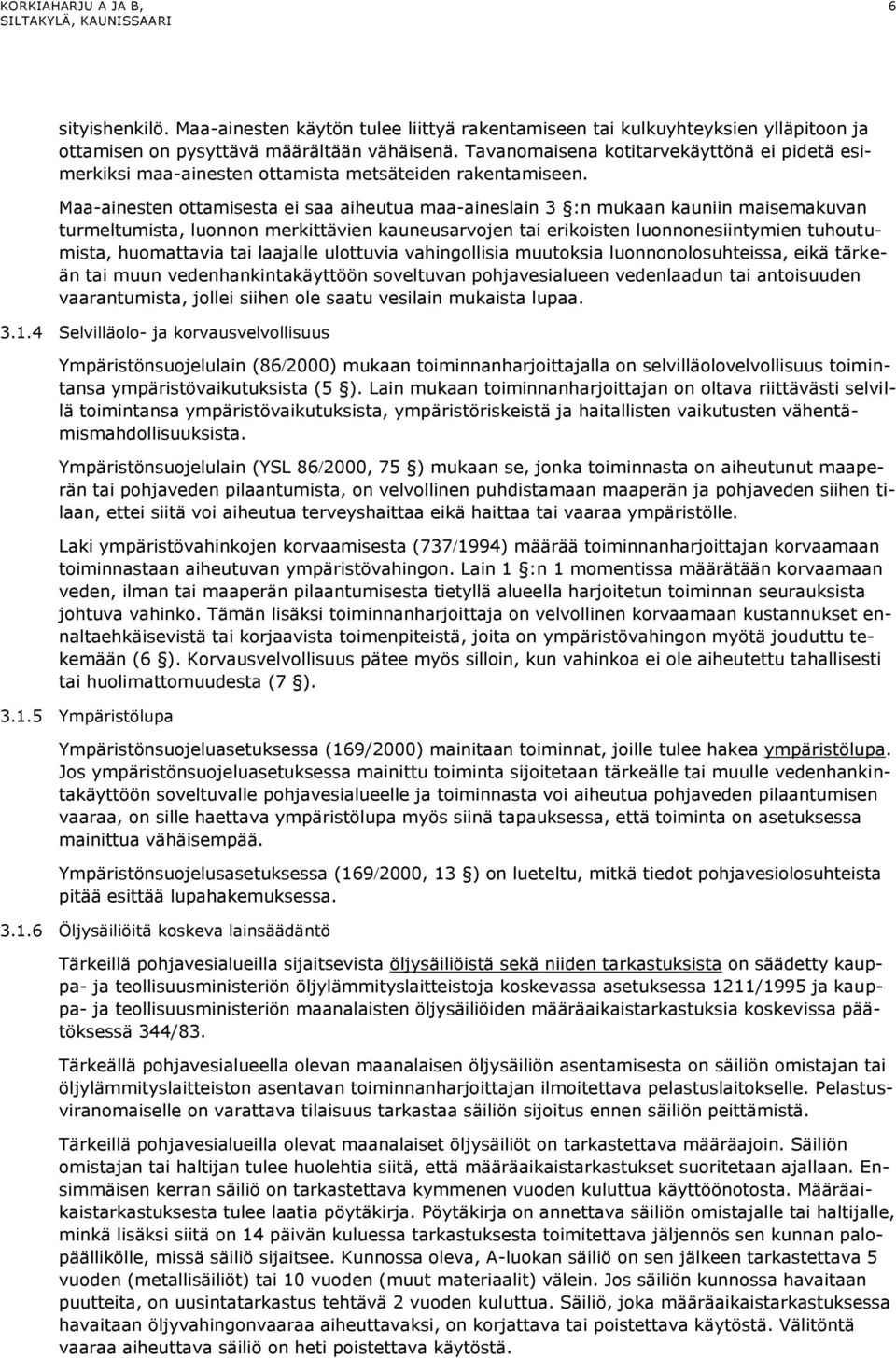 Maa-ainesten ottamisesta ei saa aiheutua maa-aineslain 3 :n mukaan kauniin maisemakuvan turmeltumista, luonnon merkittävien kauneusarvojen tai erikoisten luonnonesiintymien tuhoutumista, huomattavia
