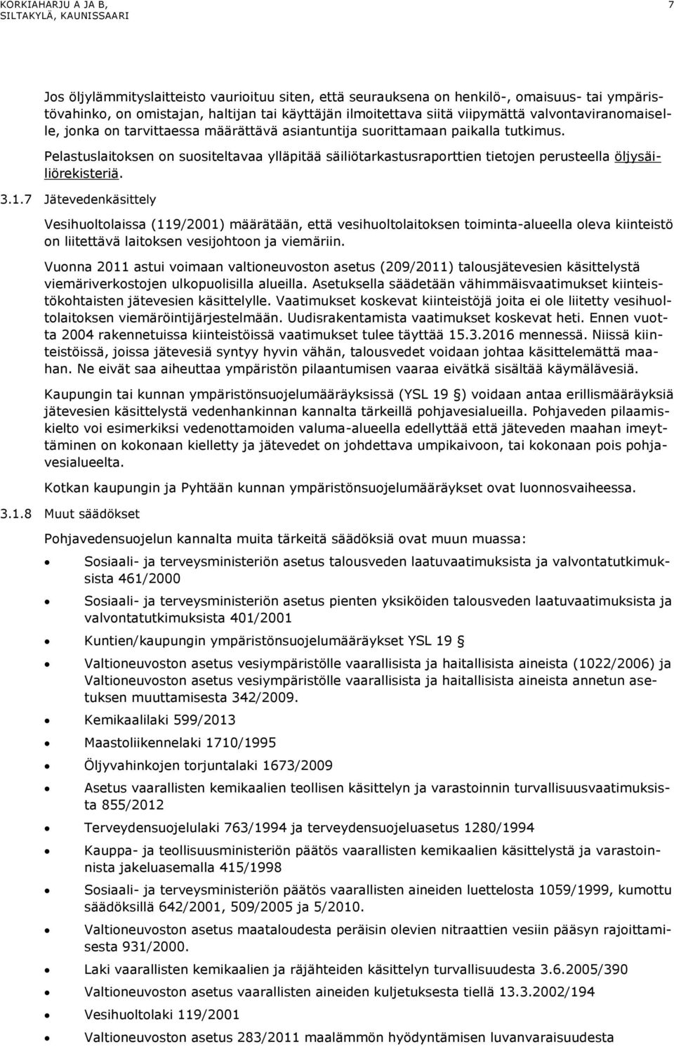 7 Jätevedenkäsittely Vesihuoltolaissa (119/2001) määrätään, että vesihuoltolaitoksen toiminta-alueella oleva kiinteistö on liitettävä laitoksen vesijohtoon ja viemäriin.