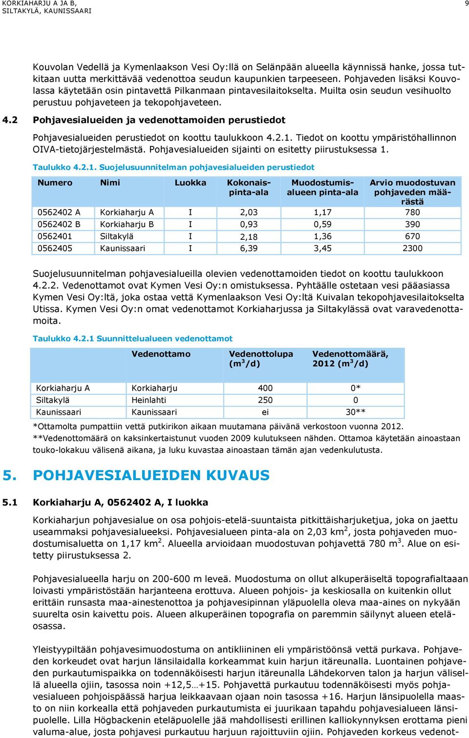 2 Pohjavesialueiden ja vedenottamoiden perustiedot Pohjavesialueiden perustiedot on koottu taulukkoon 4.2.1. Tiedot on koottu ympäristöhallinnon OIVA-tietojärjestelmästä.