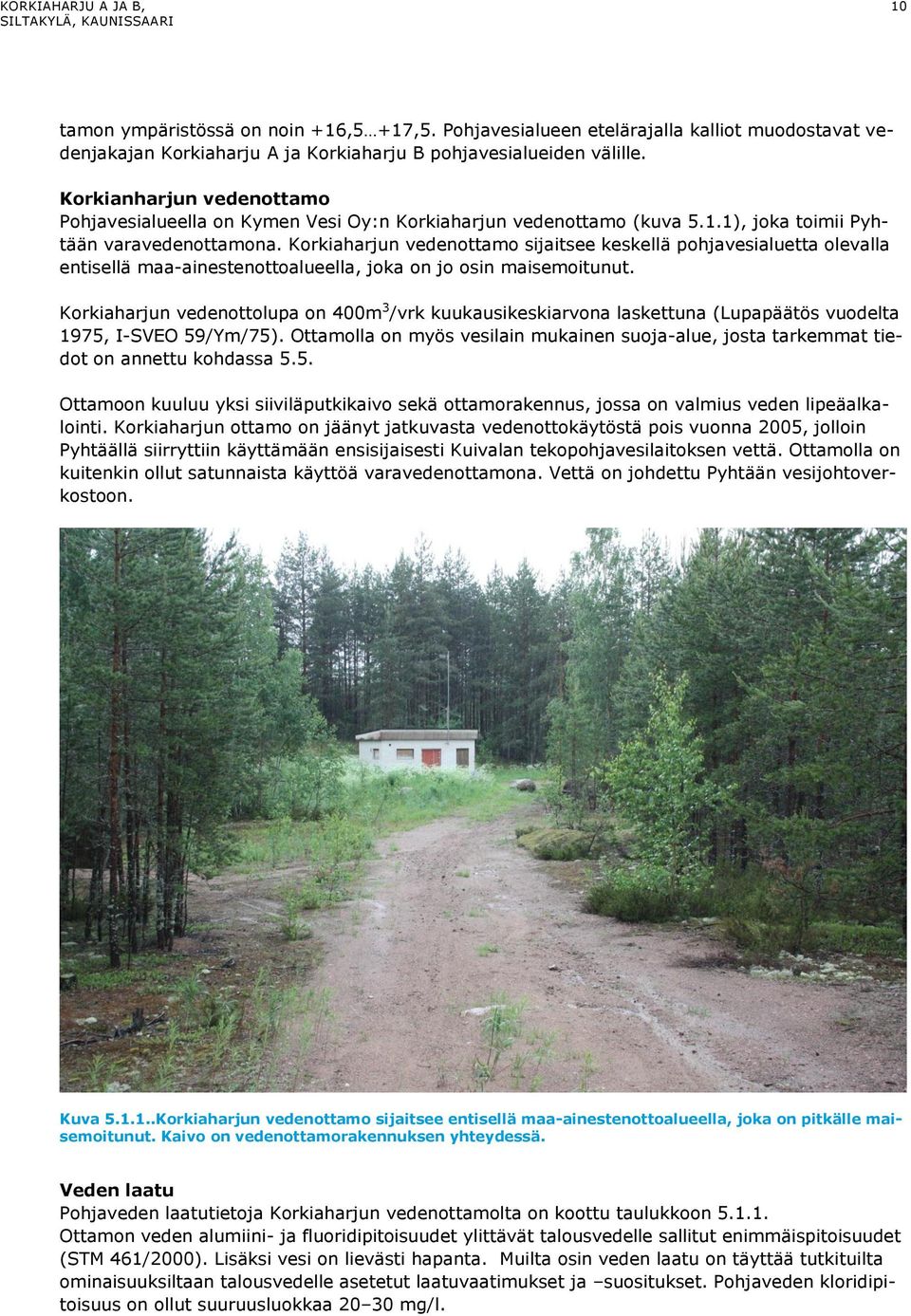 Korkiaharjun vedenottamo sijaitsee keskellä pohjavesialuetta olevalla entisellä maa-ainestenottoalueella, joka on jo osin maisemoitunut.