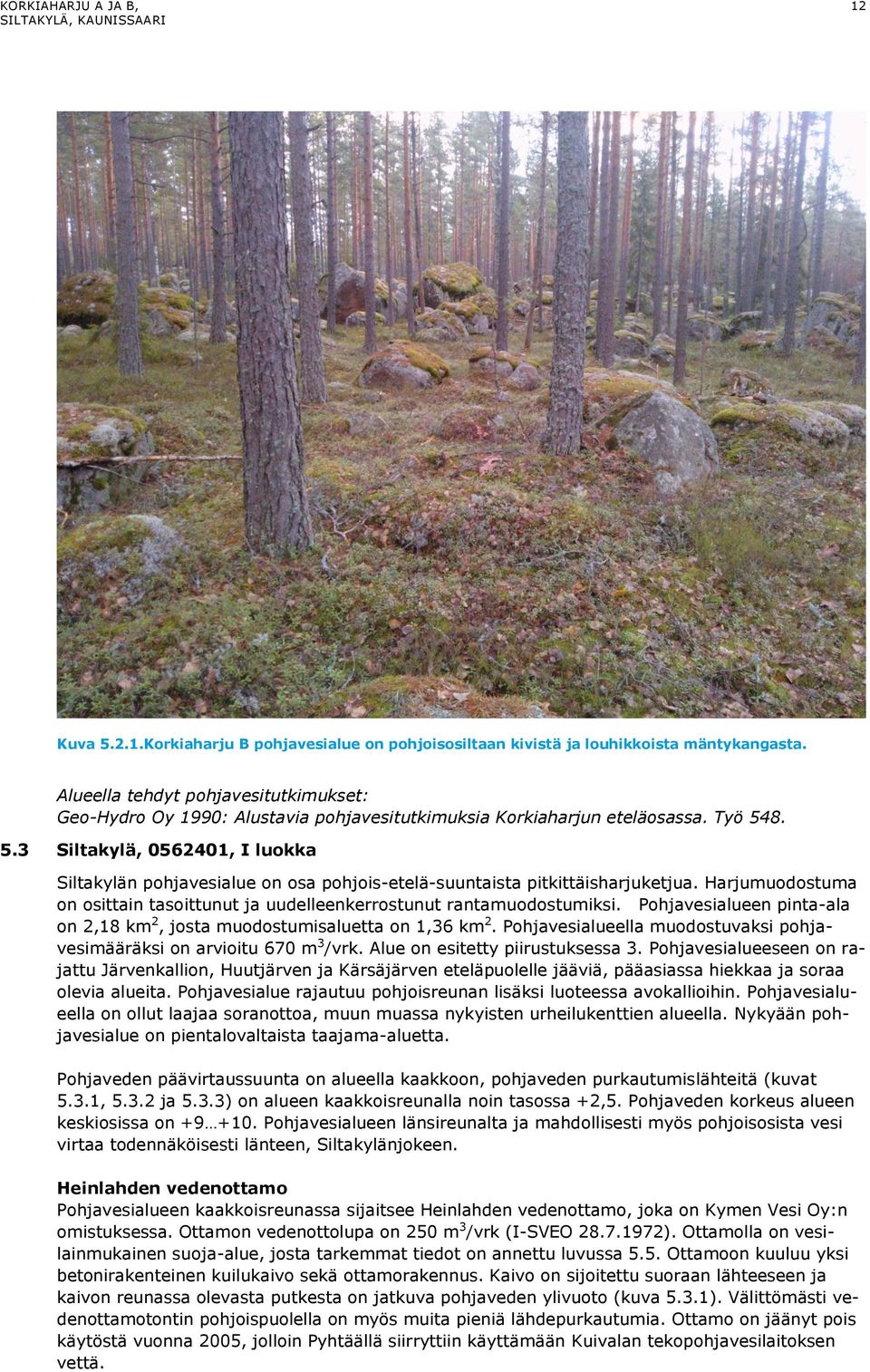 8. 5.3 Siltakylä, 0562401, I luokka Siltakylän pohjavesialue on osa pohjois-etelä-suuntaista pitkittäisharjuketjua. Harjumuodostuma on osittain tasoittunut ja uudelleenkerrostunut rantamuodostumiksi.