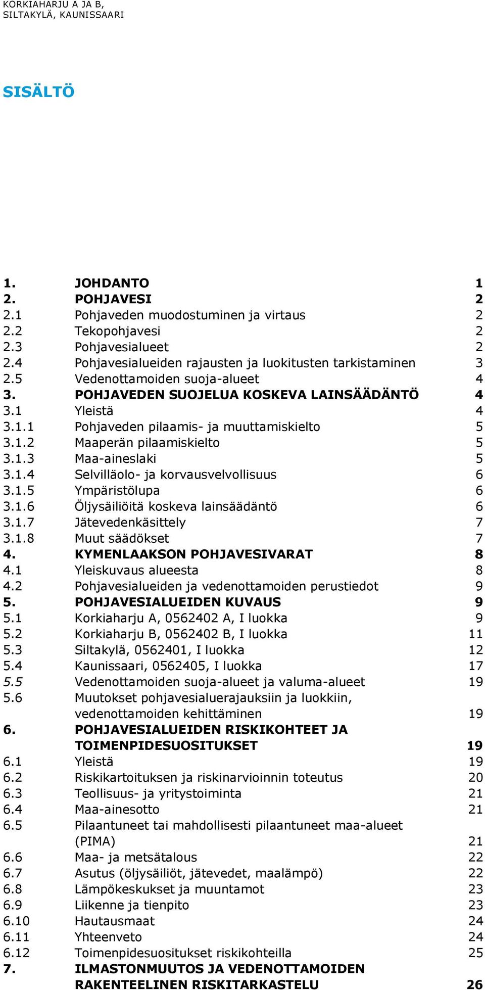 1.5 Ympäristölupa 6 3.1.6 Öljysäiliöitä koskeva lainsäädäntö 6 3.1.7 Jätevedenkäsittely 7 3.1.8 Muut säädökset 7 4. KYMENLAAKSON POHJAVESIVARAT 8 4.1 Yleiskuvaus alueesta 8 4.