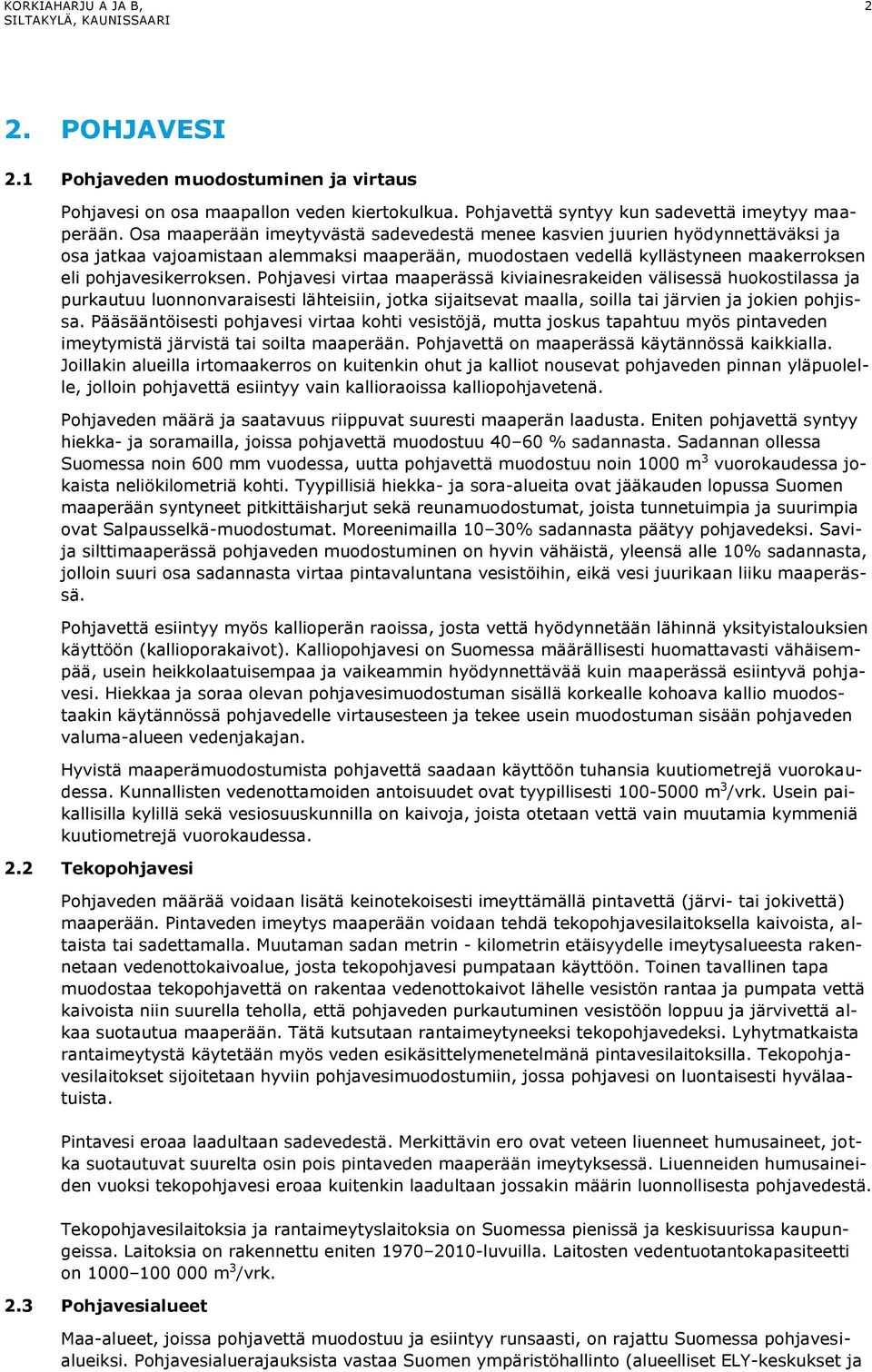 Pohjavesi virtaa maaperässä kiviainesrakeiden välisessä huokostilassa ja purkautuu luonnonvaraisesti lähteisiin, jotka sijaitsevat maalla, soilla tai järvien ja jokien pohjissa.