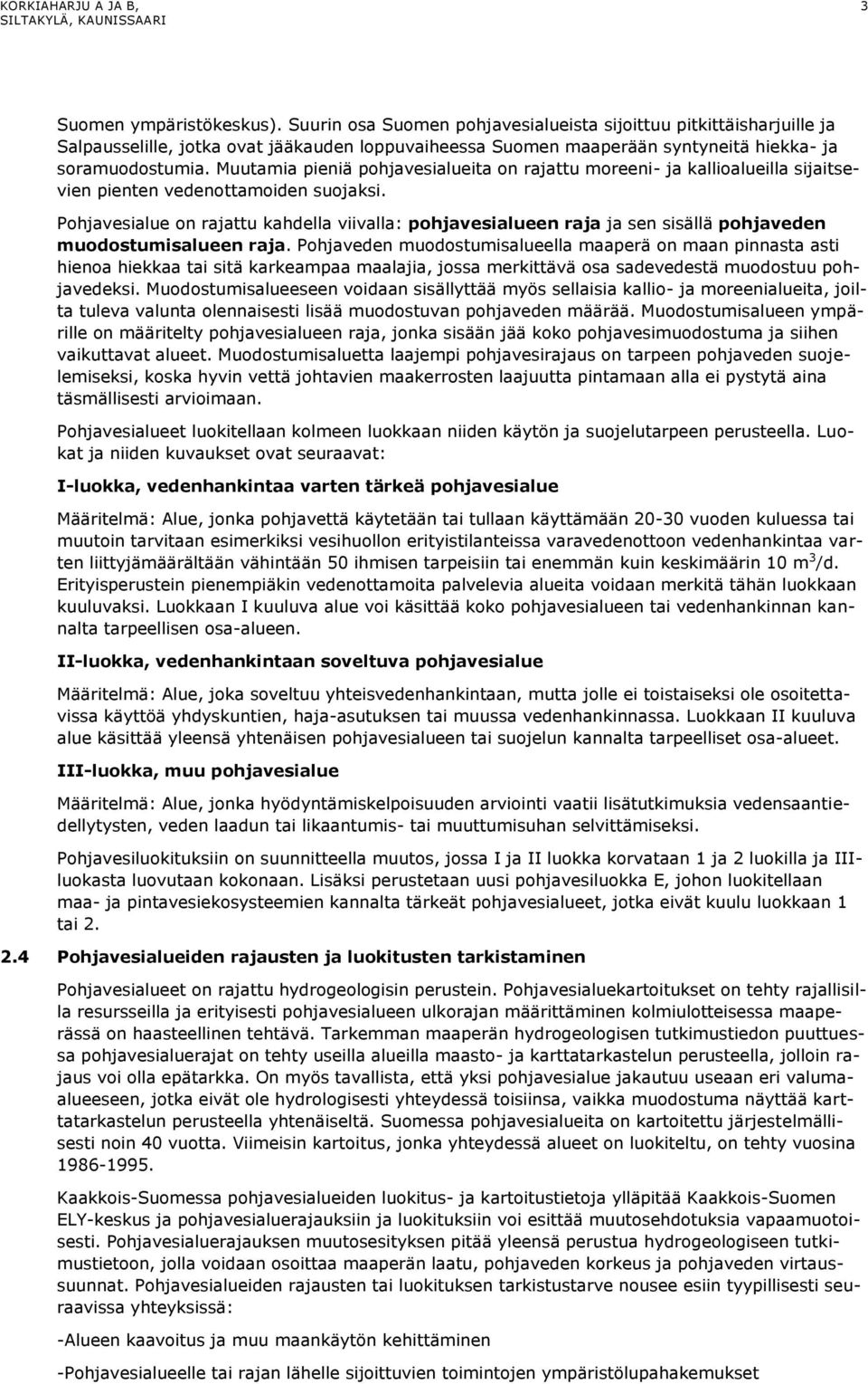 Muutamia pieniä pohjavesialueita on rajattu moreeni- ja kallioalueilla sijaitsevien pienten vedenottamoiden suojaksi.