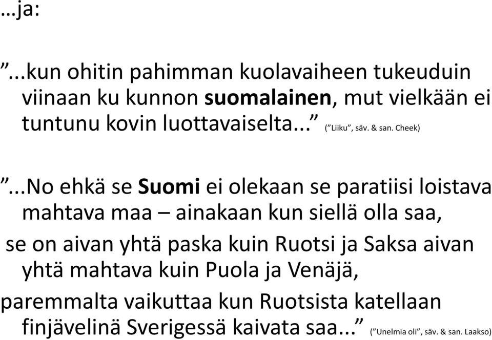 ..No ehkä se Suomi ei olekaan se paratiisi loistava mahtava maa ainakaan kun siellä olla saa, se on aivan yhtä