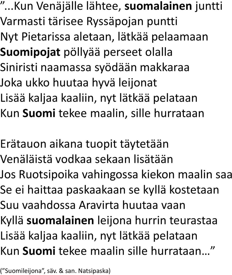 täytetään Venäläistä vodkaa sekaan lisätään Jos Ruotsipoika vahingossa kiekon maalin saa Se ei haittaa paskaakaan se kyllä kostetaan Suu vaahdossa Aravirta huutaa