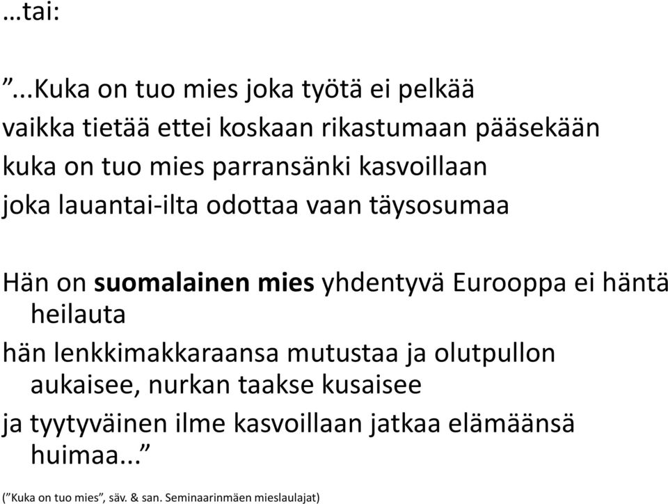 Eurooppa ei häntä heilauta hän lenkkimakkaraansa mutustaa ja olutpullon aukaisee, nurkan taakse kusaisee ja