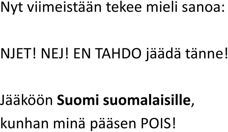 EN TAHDO jäädä tänne!