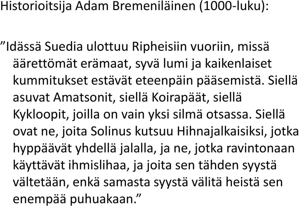 Siellä asuvat Amatsonit, siellä Koirapäät, siellä Kykloopit, joilla on vain yksi silmä otsassa.