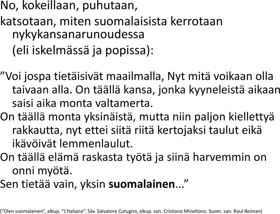 On täällä monta yksinäistä, mutta niin paljon kiellettyä rakkautta, nyt ettei siitä riitä kertojaksi taulut eikä ikävöivät lemmenlaulut.