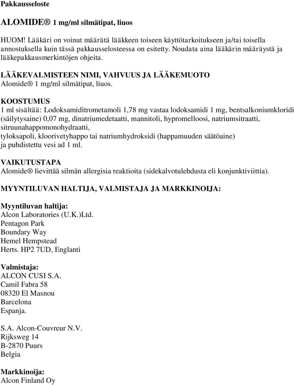 KOOSTUMUS 1 ml sisältää: Lodoksamiditrometamoli 1,78 mg vastaa lodoksamidi 1 mg, bentsalkoniumkloridi (säilytysaine) 0,07 mg, dinatriumedetaatti, mannitoli, hypromelloosi, natriumsitraatti,