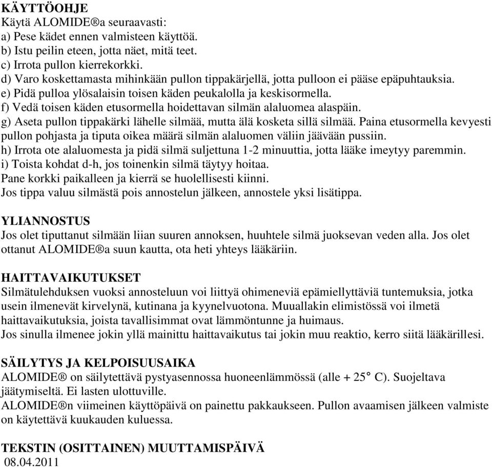 f) Vedä toisen käden etusormella hoidettavan silmän alaluomea alaspäin. g) Aseta pullon tippakärki lähelle silmää, mutta älä kosketa sillä silmää.