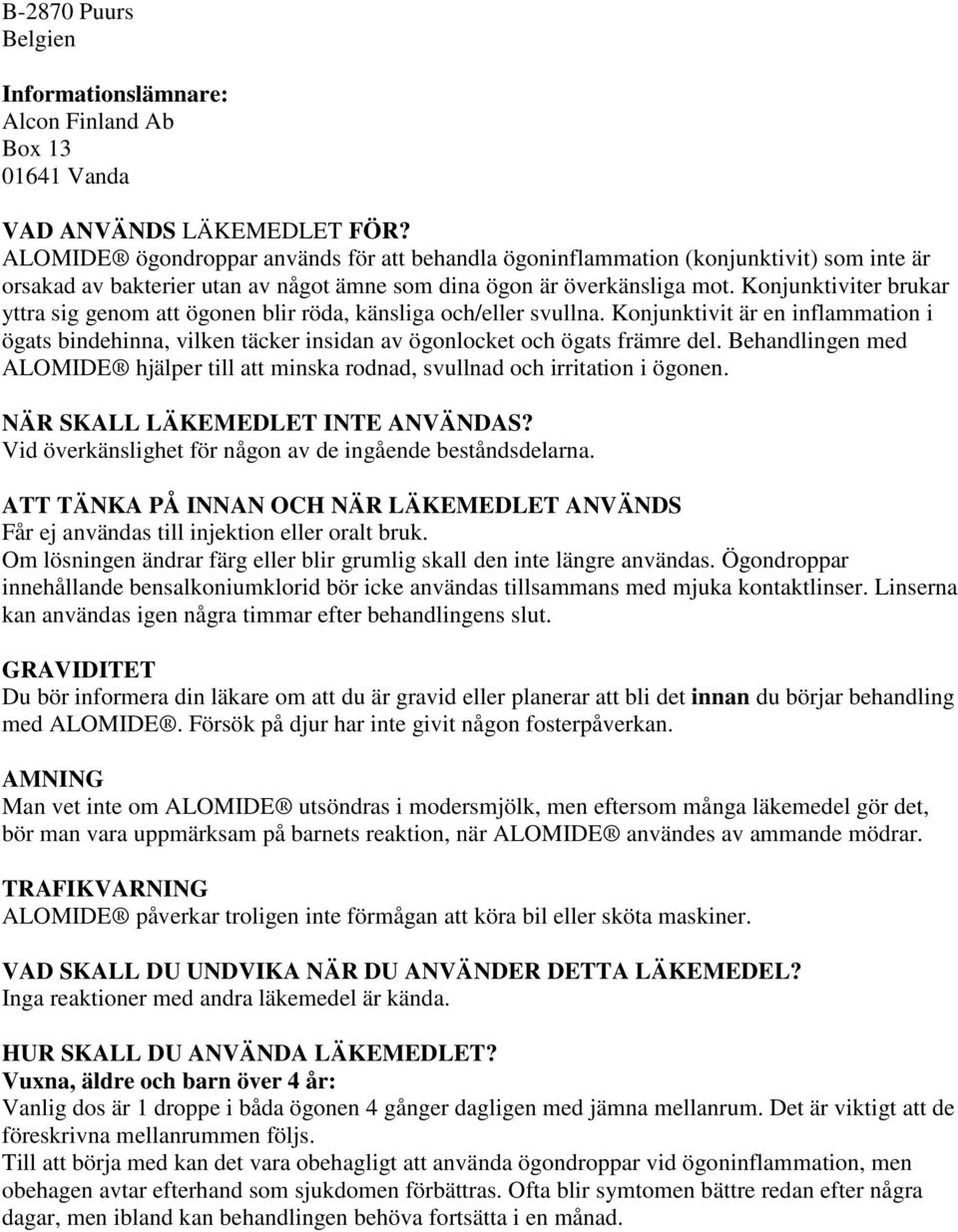 Konjunktiviter brukar yttra sig genom att ögonen blir röda, känsliga och/eller svullna. Konjunktivit är en inflammation i ögats bindehinna, vilken täcker insidan av ögonlocket och ögats främre del.